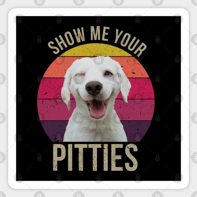 Show Me Your Pitties Funny Dogs Gift Idea For Dogs Lovers Magnet by RickandMorty